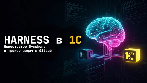 ИИ в 1С: как собрать автономного AI-агента для разработки — проект Harness 1С